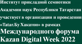 Институт прикладной семиотики Академии наук Республики Татарстан участвует в организации и проведении «Tatar.Бу Хакатон» в рамках Международного форума Kazan Digital Week 2022 